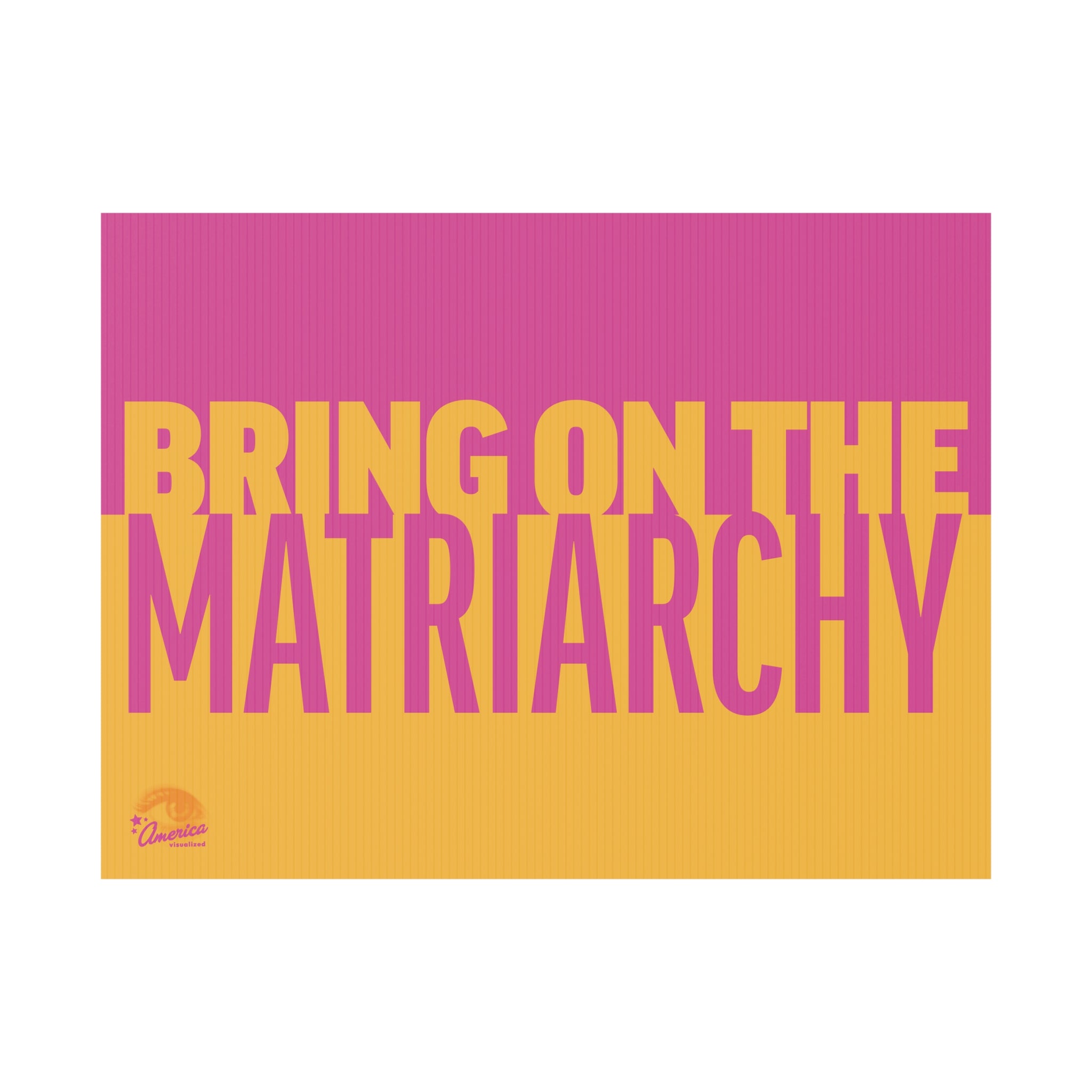 "Bring On The Matriarchy" Yard Sign