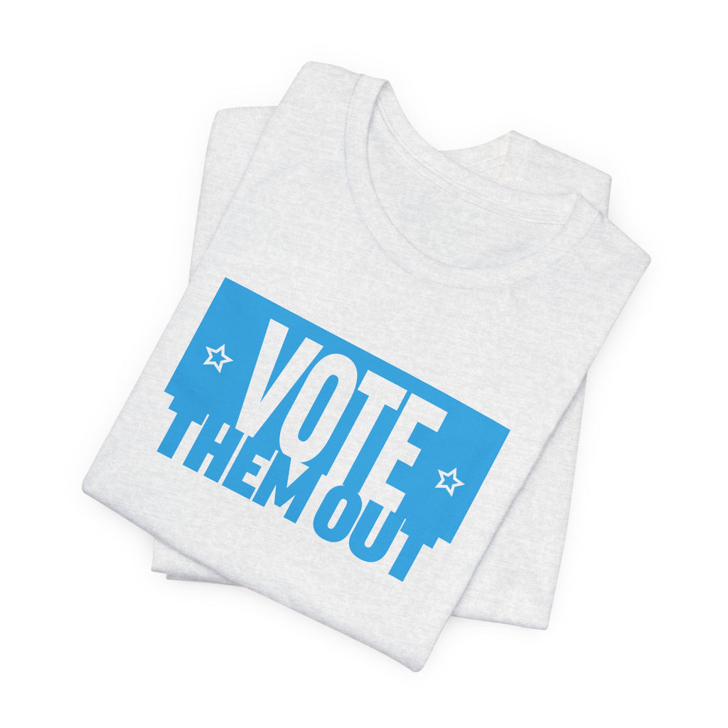 "Vote Them Out" Tee - Political Activism Voter Shirt