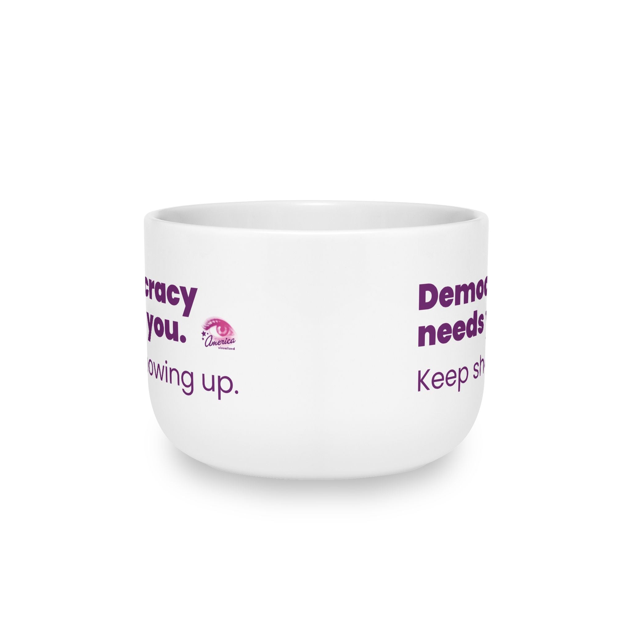 Democracy Needs You 25oz Ceramic Latte Mug — Keep Showing Up Political Message Coffee Cup